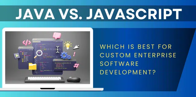 Java vs. JavaScript: Which Is Best for Custom Enterprise Software Development?
