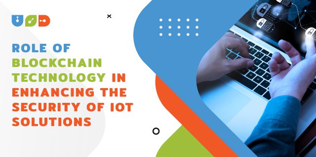 Role of Blockchain Technology in Enhancing the Security of IoT Solutions