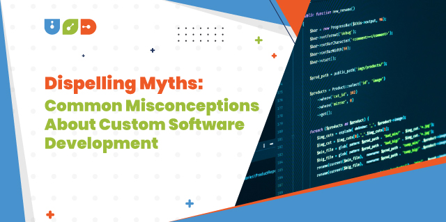 Dispelling Myths: Common Misconceptions about Custom Software Development