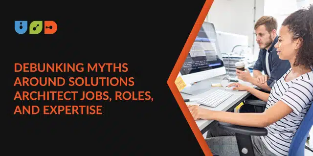 Debunking Myths Around Solutions Architect Jobs, Roles, and Expertise